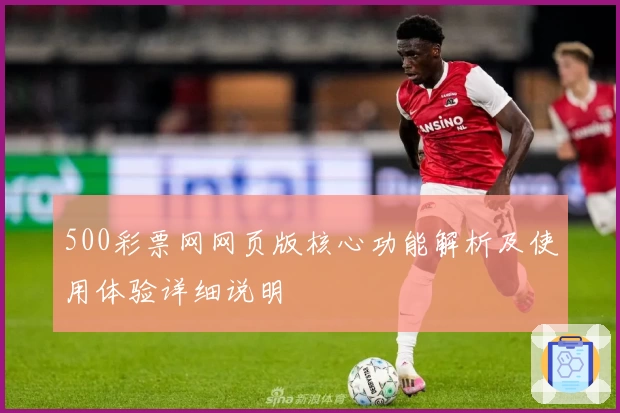 500彩票网网页版核心功能解析及使用体验详细说明