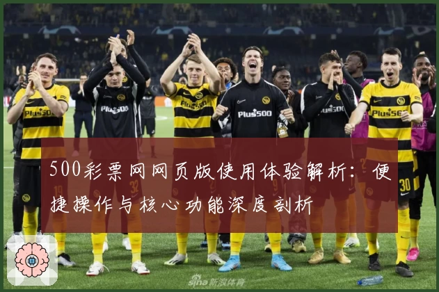 500彩票网网页版使用体验解析：便捷操作与核心功能深度剖析